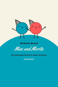 Title: Max und Moritz: Eine Bubengeschichte in sieben Streichen, Author: Wilhelm Busch