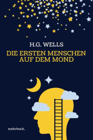 Title: Die ersten Menschen auf dem Mond: Vollständige Ausgabe: mehrbuch-Weltliteratur, Author: H. G. Wells