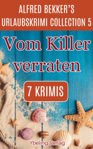 Title: Vom Killer verraten: Alfred Bekker's Urlaubskrimi Collection 5, Author: Alfred Bekker