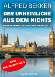 Title: Der Unheimliche aus dem Nichts: Patricia Vanhelsing aus London ermittelt Band 4. Zwei mysteriöse Fälle, Author: Alfred Bekker