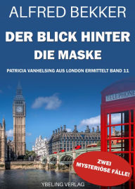 Title: Der Blick hinter die Maske: Patricia Vanhelsing aus London ermittelt Band 11. Zwei mysteriöse Fälle, Author: Alfred Bekker