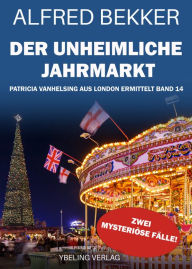 Title: Der unheimliche Jahrmarkt: Patricia Vanhelsing aus London ermittelt Band 14. Zwei mysteriöse Fälle, Author: Alfred Bekker