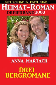 Title: Heimatroman Dreierband 3003 - Drei Bergromane: Drei Romane in einem Band, Author: Anna Martach