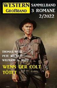 Title: Wenn der Colt tötet: Western Großband 2/2022, Author: Thomas West