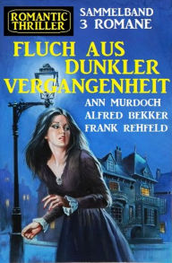 Title: Fluch aus dunkler Vergangenheit:Romantic Thriller Sammelband 3 Romane, Author: Alfred Bekker