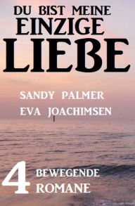 Title: Du bist meine einzige Liebe: 4 bewegende Romane, Author: Sandy Palmer