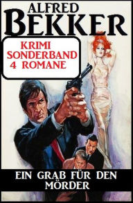 Title: Ein Grab für den Mörder: Krimi Sonderband 4 Romane, Author: Alfred Bekker