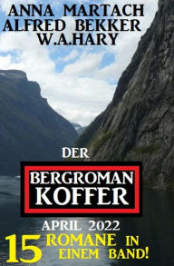 Title: Der Bergroman-Koffer April 2022 - 15 Romane in einem Band!, Author: Anna Martach