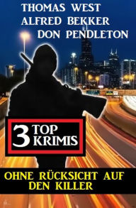 Title: Ohne Rücksicht auf den Killer: 3 Top Krimis, Author: Alfred Bekker