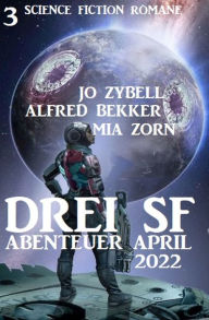 Title: Drei SF Abenteuer April 2022: 3 Science Fiction Romane, Author: Alfred Bekker