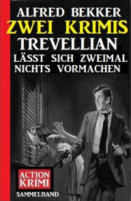Title: Trevellian lässt sich zweimal nichts vormachen: Zwei Krimis, Author: Alfred Bekker