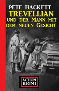 Title: Trevellian und der Mann mit dem neuen Gesicht: Action Krimi, Author: Pete Hackett