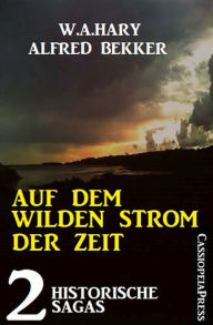 Title: Auf dem wilden Strom der Zeit: 2 historische Sagas, Author: W. A. Hary