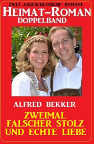 Title: Zweimal falscher Stolz und echte Liebe: Heimat-Roman Doppelband: Zwei abgeschlossene Romane, Author: Alfred Bekker