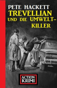 Title: Trevellian und die Umweltkiller: Action Krimi, Author: Pete Hackett