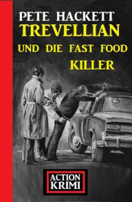 Title: Trevellian und die Fast Food Killer: Action Krimi, Author: Pete Hackett