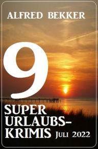 Title: 9 super Urlaubskrimis Juli 2022, Author: Alfred Bekker