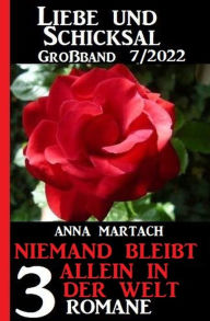 Title: Niemand bleibt allein auf der Welt: Liebe & Schicksal Großband 3 Romane 7/2022, Author: Anna Martach