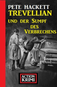 Title: Trevellian und der Sumpf des Verbrechens: Action Krimi, Author: Pete Hackett