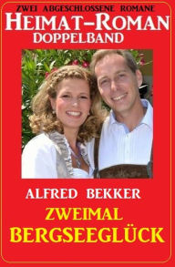 Title: Zweimal Bergseeglück: Heimat-Roman Doppelband: Zwei abgeschlossene Romane, Author: Alfred Bekker