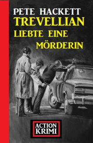 Title: Trevellian liebte eine Mörderin: Action Krimi, Author: Pete Hackett