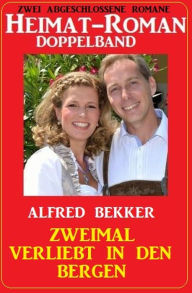Title: Zweimal verliebt in den Bergen: Heimat-Roman Doppelband: Zwei abgeschlossene Romane, Author: Alfred Bekker