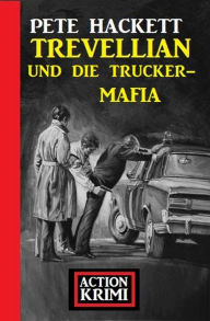 Title: Trevellian und die Trucker-Mafia: Action Krimi, Author: Pete Hackett