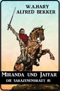 Title: Miranda und Jaffar: Die Sarazenenbraut 1, Author: W. A. Hary