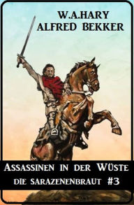 Title: Assassinen in der Wüste: Die Sarazenenbraut 3, Author: W. A. Hary