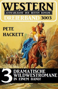 Title: Western Dreierband 3003 - 3 dramatische Wildwestromane in einem Band, Author: Pete Hackett