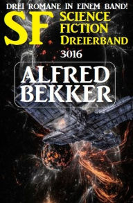 Title: SF Science Fiction Dreierband 3016 - Drei Romane in einem Band, Author: Alfred Bekker