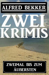 Title: Zweimal bis zum Äußersten: Zwei Krimis, Author: Alfred Bekker