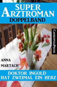 Title: Zweimal hat Doktor Ingold ein Herz: Super Arztroman Doppelband, Author: Anna Martach