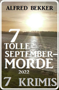 Title: 7 tolle September-Morde 2022: 7 Krimis, Author: Alfred Bekker