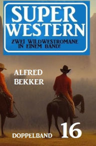 Title: Super Western Doppelband 16 - Zwei dramatische Wildwestromane in einem Band!, Author: Alfred Bekker