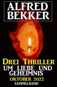 Title: Drei Thriller um Liebe und Geheimnis Oktober 2022, Author: Alfred Bekker