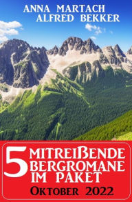 Title: 5 Mitreißende Bergromane im Paket Oktober 2022, Author: Alfred Bekker