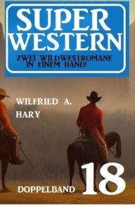 Title: Super Western Doppelband 18 - Zwei Wildwestromane in einem Band, Author: Wilfried A. Hary