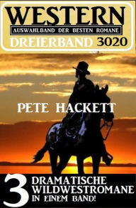 Title: Western Dreierband 3020 - 3 dramatische Wildwestromane in einem Band, Author: Pete Hackett