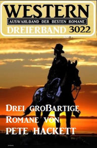 Title: Western Dreierband 3022 - Drei großartige Romane von Pete Hackett, Author: Pete Hackett