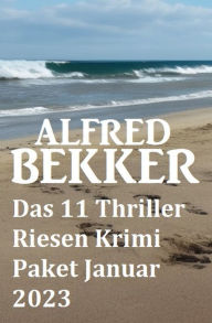 Title: Das 11 Thriller Riesen Krimi Paket Januar 2023, Author: Alfred Bekker