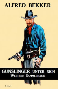 Title: Gunslinger unter sich: Western Sammelband, Author: Alfred Bekker