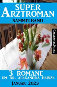 Title: 3 Romane um Dr. Alexandra Heinze: Super Arztroman Sammelband, Author: Thomas West