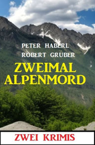 Title: Zweimal Alpenmord: Zwei Krimis, Author: Robert Gruber