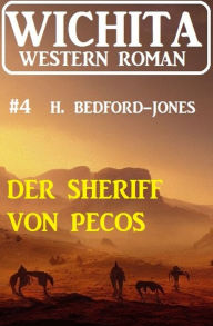 Title: Der Sheriff von Pecos: Wichita Western Roman 4, Author: H. Bedford-Jones