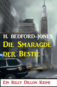Title: Die Smaragde der Bestie: Ein Riley Dillon Krimi, Author: H. Bedford-Jones