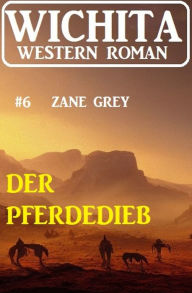 Title: Der Pferdedieb: Wichita Western Roman 6, Author: Zane Grey