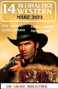 Title: 14 Bleihaltige Western März 2023, Author: Alfred Bekker