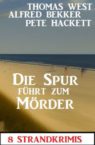 Title: Die Spur führt zum Mörder: 8 Strandkrimis, Author: Alfred Bekker