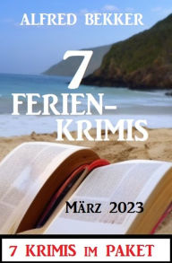 Title: 7 Ferienkrimis März 2023: 7 Krimis im Paket, Author: Alfred Bekker